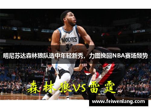 明尼苏达森林狼队选中年轻新秀，力图挽回NBA赛场颓势